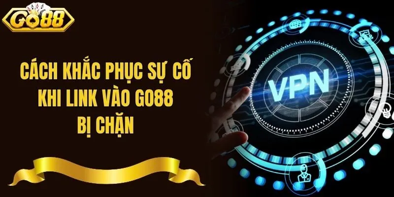 Cách khắc phục sự cố khi link vào Go88 bị chặn