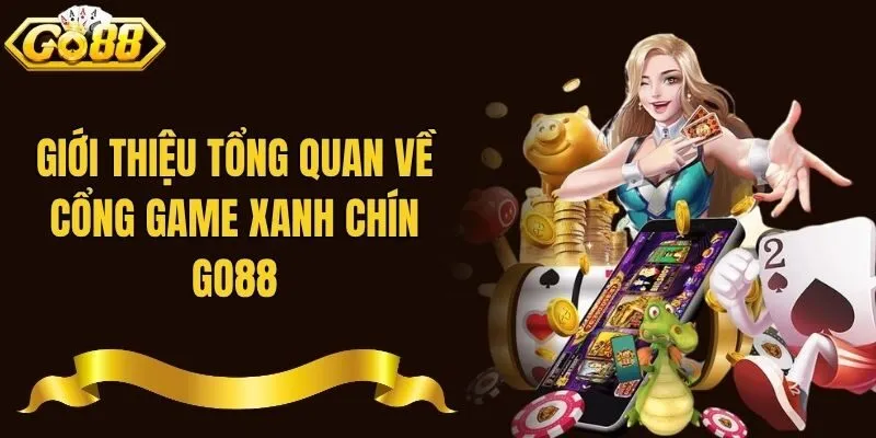Giới thiệu tổng quan về cổng game xanh chín Go88