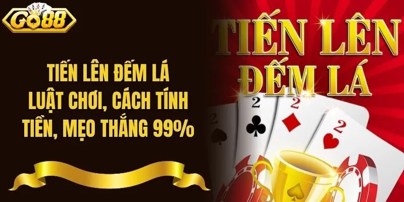 Tiến Lên Đếm Lá: Luật Chơi, Cách Tính Tiền, Mẹo Thắng 99%