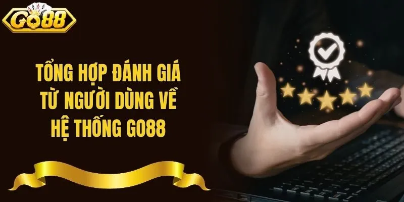 Tổng hợp đánh giá từ người dùng về hệ thống Go88