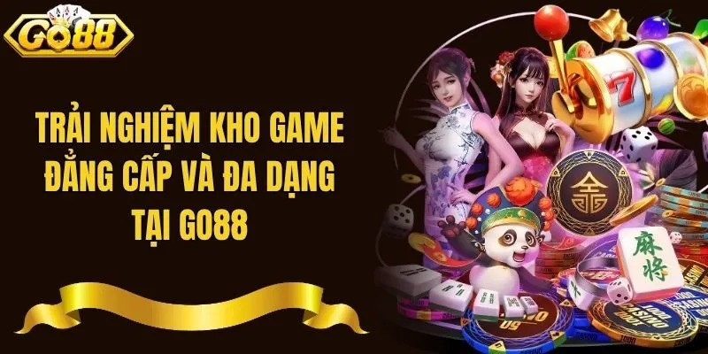 Trải nghiệm kho game đẳng cấp và đa dạng tại Go88